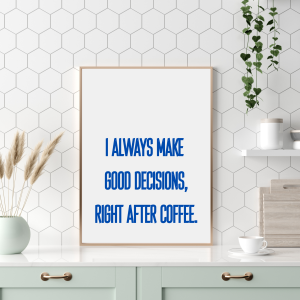 Autorski plakat z zabawnym napisem I always make good decisions right after coffee