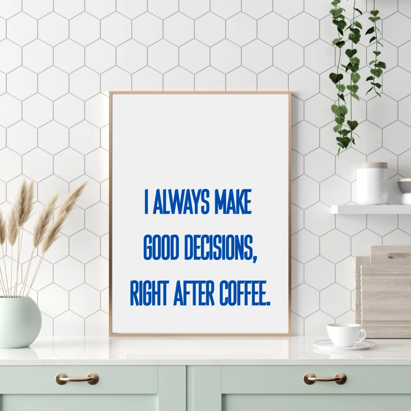 Autorski plakat z zabawnym napisem I always make good decisions right after coffee