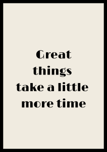 Motywacyjny poster z napisem Great things take a little more time do dekoracji biura lub salonu